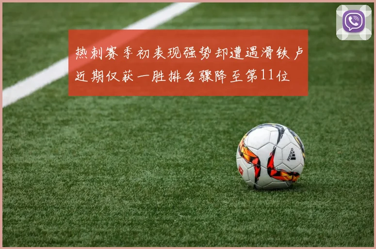 热刺赛季初表现强势却遭遇滑铁卢近期仅获一胜排名骤降至第11位